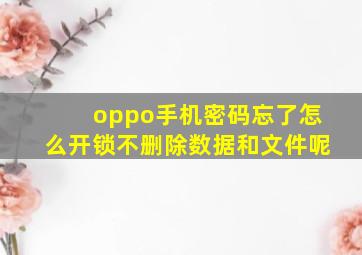 oppo手机密码忘了怎么开锁不删除数据和文件呢