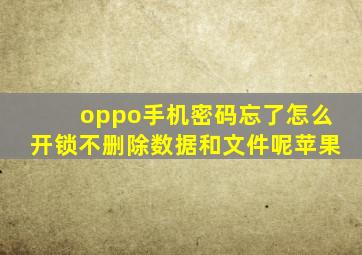 oppo手机密码忘了怎么开锁不删除数据和文件呢苹果