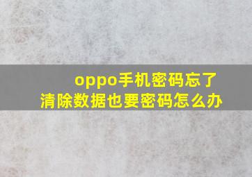 oppo手机密码忘了清除数据也要密码怎么办