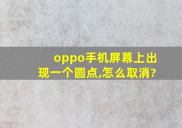 oppo手机屏幕上出现一个圆点,怎么取消?