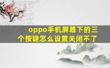 oppo手机屏幕下的三个按键怎么设置关闭不了