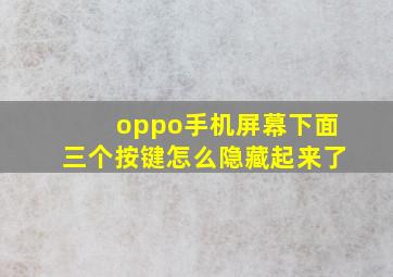 oppo手机屏幕下面三个按键怎么隐藏起来了