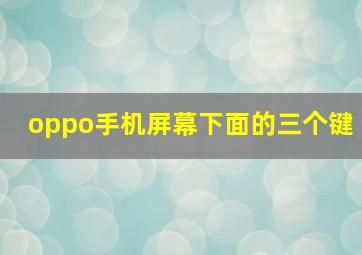 oppo手机屏幕下面的三个键