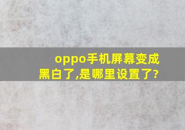 oppo手机屏幕变成黑白了,是哪里设置了?