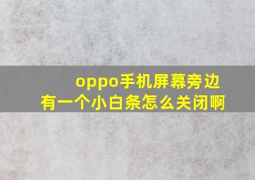 oppo手机屏幕旁边有一个小白条怎么关闭啊