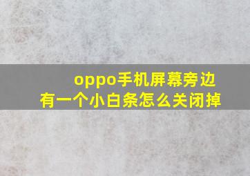 oppo手机屏幕旁边有一个小白条怎么关闭掉