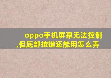 oppo手机屏幕无法控制,但底部按键还能用怎么弄