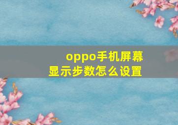 oppo手机屏幕显示步数怎么设置