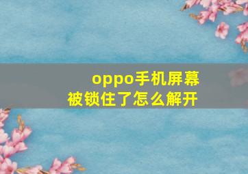 oppo手机屏幕被锁住了怎么解开