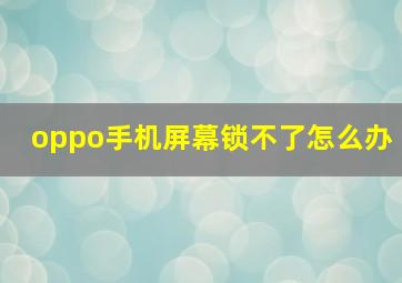 oppo手机屏幕锁不了怎么办