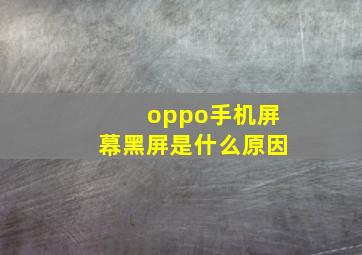 oppo手机屏幕黑屏是什么原因