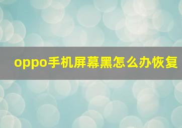 oppo手机屏幕黑怎么办恢复