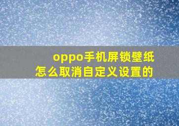 oppo手机屏锁壁纸怎么取消自定义设置的