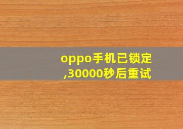 oppo手机已锁定,30000秒后重试