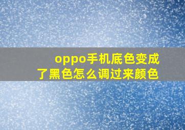 oppo手机底色变成了黑色怎么调过来颜色