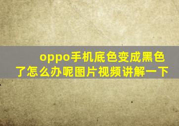 oppo手机底色变成黑色了怎么办呢图片视频讲解一下