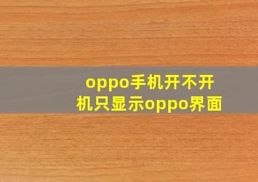 oppo手机开不开机只显示oppo界面