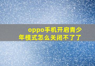 oppo手机开启青少年模式怎么关闭不了了