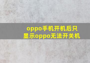 oppo手机开机后只显示oppo无法开关机