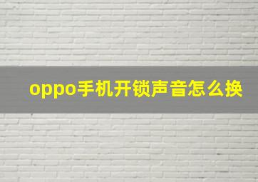 oppo手机开锁声音怎么换