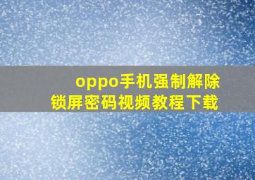 oppo手机强制解除锁屏密码视频教程下载