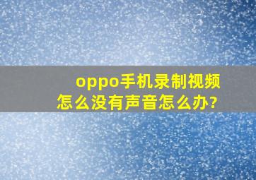 oppo手机录制视频怎么没有声音怎么办?