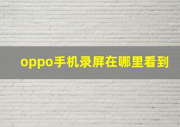 oppo手机录屏在哪里看到