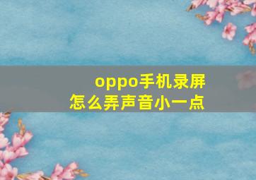 oppo手机录屏怎么弄声音小一点