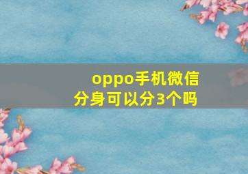 oppo手机微信分身可以分3个吗