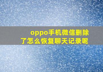 oppo手机微信删除了怎么恢复聊天记录呢