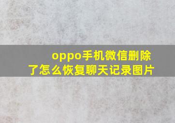 oppo手机微信删除了怎么恢复聊天记录图片