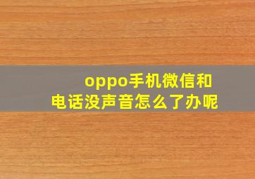 oppo手机微信和电话没声音怎么了办呢