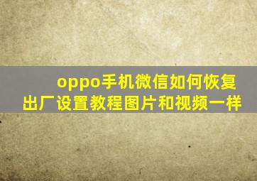 oppo手机微信如何恢复出厂设置教程图片和视频一样