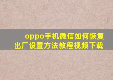 oppo手机微信如何恢复出厂设置方法教程视频下载