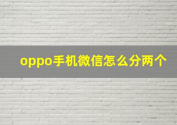 oppo手机微信怎么分两个