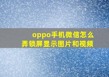 oppo手机微信怎么弄锁屏显示图片和视频