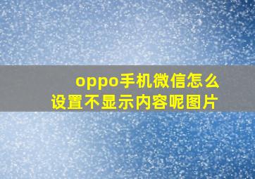 oppo手机微信怎么设置不显示内容呢图片