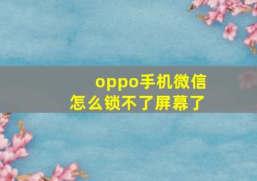 oppo手机微信怎么锁不了屏幕了