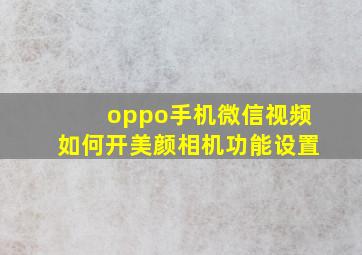 oppo手机微信视频如何开美颜相机功能设置