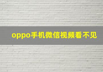 oppo手机微信视频看不见