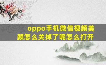 oppo手机微信视频美颜怎么关掉了呢怎么打开