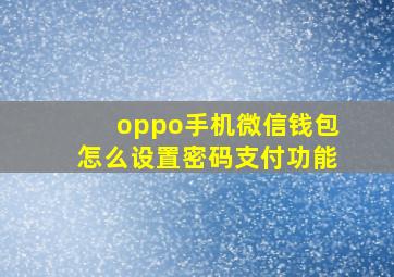 oppo手机微信钱包怎么设置密码支付功能