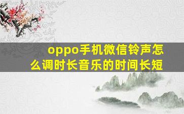 oppo手机微信铃声怎么调时长音乐的时间长短