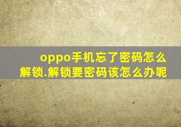 oppo手机忘了密码怎么解锁.解锁要密码该怎么办呢