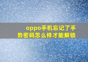 oppo手机忘记了手势密码怎么样才能解锁