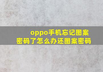 oppo手机忘记图案密码了怎么办还图案密码