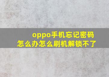 oppo手机忘记密码怎么办怎么刷机解锁不了