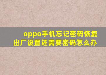 oppo手机忘记密码恢复出厂设置还需要密码怎么办