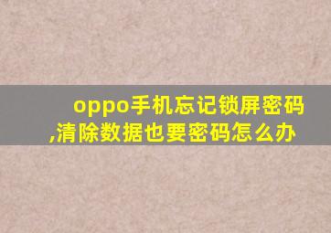 oppo手机忘记锁屏密码,清除数据也要密码怎么办