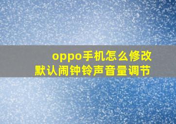 oppo手机怎么修改默认闹钟铃声音量调节